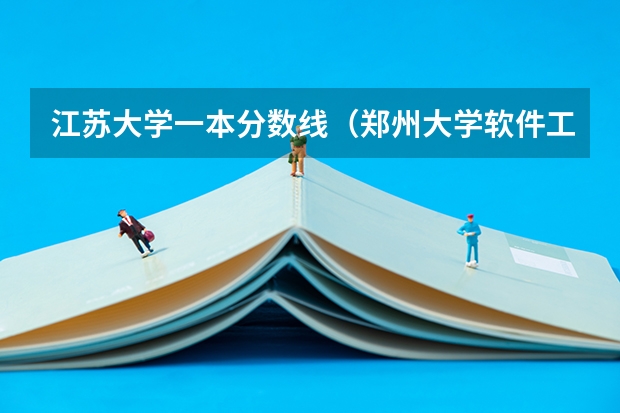 江苏大学一本分数线（郑州大学软件工程分数线）