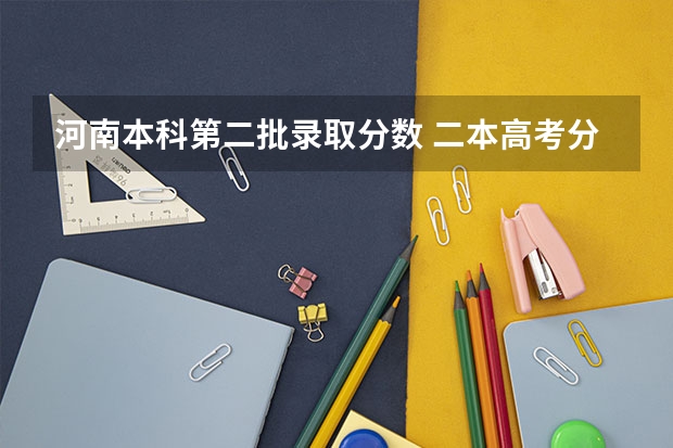 河南本科第二批录取分数 二本高考分数线