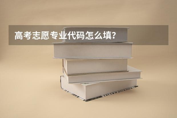 高考志愿专业代码怎么填？