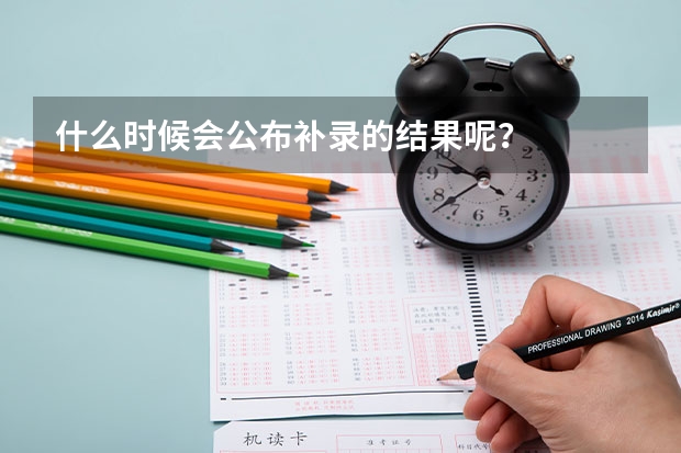 什么时候会公布补录的结果呢？