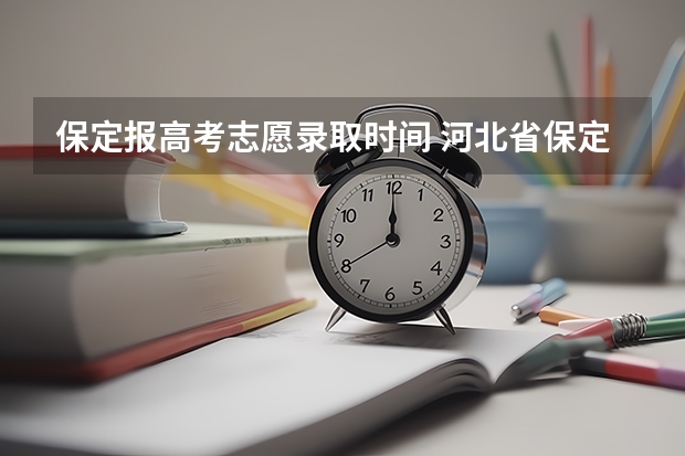 保定报高考志愿录取时间 河北省保定市成人高考报名方法？
