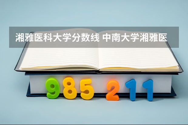 湘雅医科大学分数线 中南大学湘雅医学院研究生录取分数线