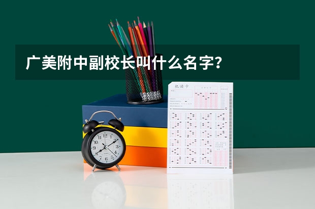 广美附中副校长叫什么名字?