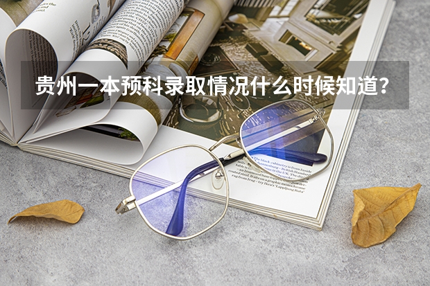 贵州一本预科录取情况什么时候知道？