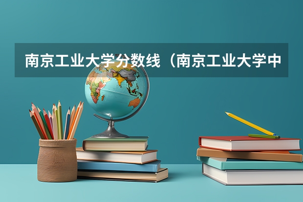 南京工业大学分数线（南京工业大学中外合作专业分数线）