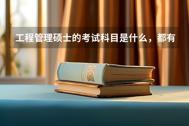 工程管理硕士的考试科目是什么,都有哪几所大学开设这个硕士点