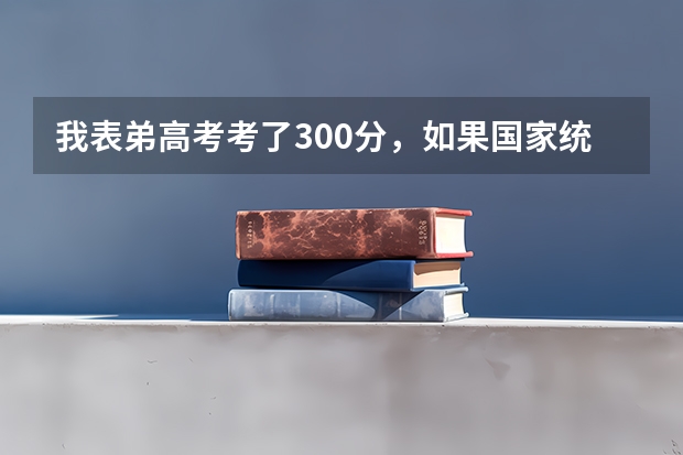 我表弟高考考了300分，如果国家统招不上，还能上民办大学啊？江苏那边有什么学校分数线低吗？