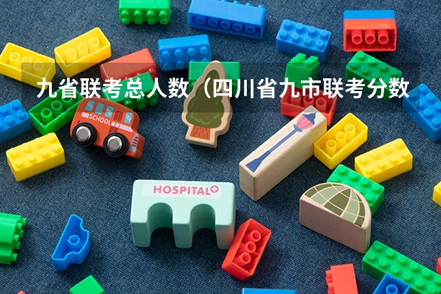 九省联考总人数（四川省九市联考分数线）