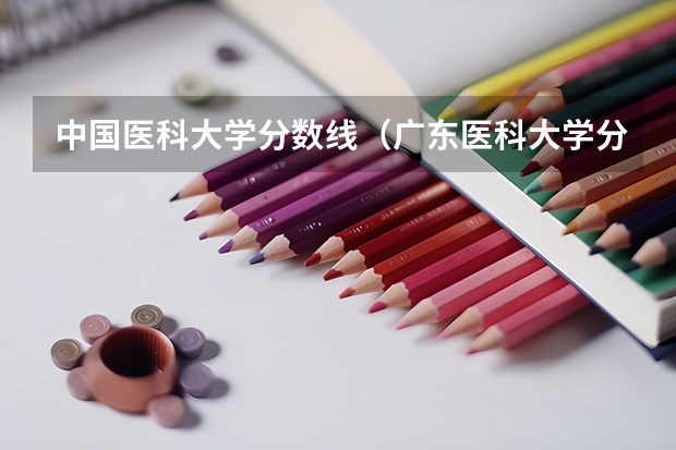 中国医科大学分数线（广东医科大学分数线2023）