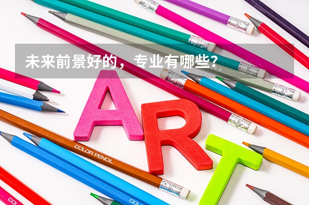 未来前景好的，专业有哪些？