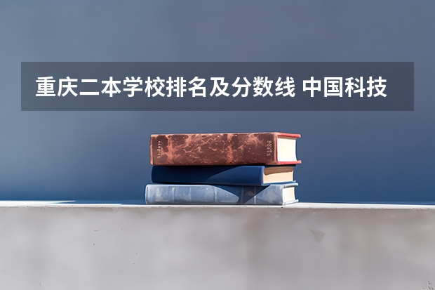 重庆二本学校排名及分数线 中国科技大学分数线