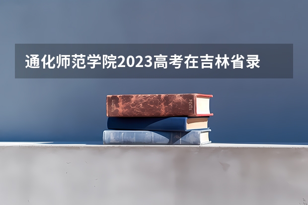 通化师范学院2023高考在吉林省录取分数线 吉林师范大学分数线