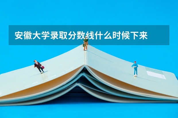 安徽大学录取分数线什么时候下来
