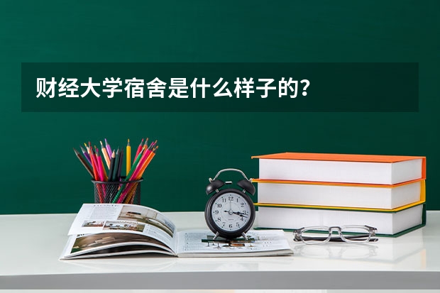 财经大学宿舍是什么样子的？