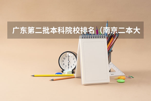 广东第二批本科院校排名（南京二本大学排名）