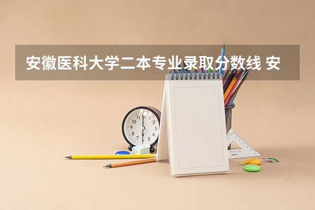 安徽医科大学二本专业录取分数线 安徽医科大学分数线