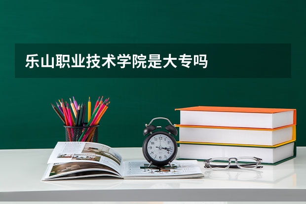 乐山职业技术学院是大专吗