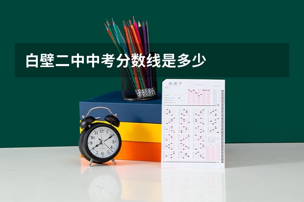 白壁二中中考分数线是多少