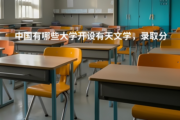中国有哪些大学开设有天文学，录取分数线都是多少啊
