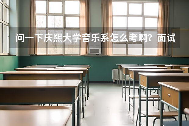 问一下庆熙大学音乐系怎么考啊？面试都面试什么？学费是多少啊？谢谢