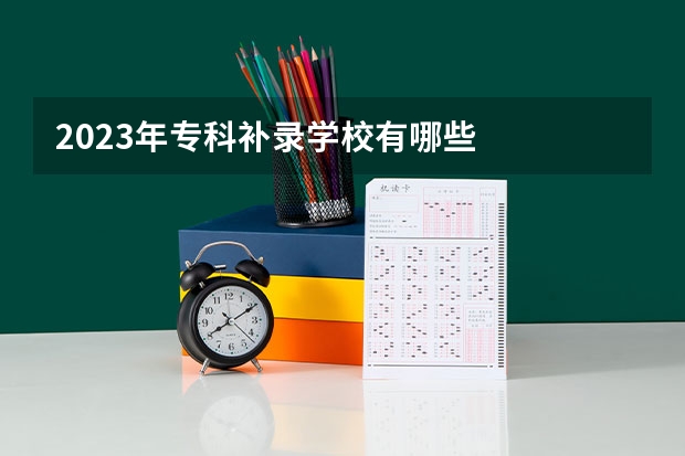 2023年专科补录学校有哪些