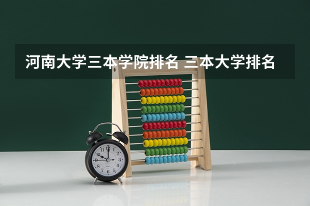河南大学三本学院排名 三本大学排名榜 全国最好的三本学校