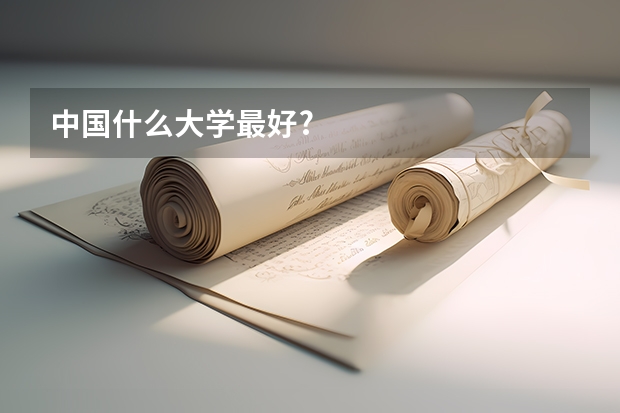 中国什么大学最好?