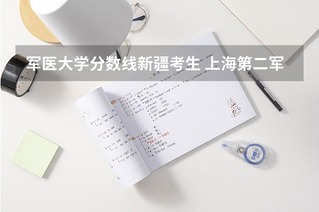 军医大学分数线新疆考生 上海第二军医大学录取分数线辽宁招生