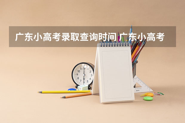 广东小高考录取查询时间 广东小高考补录时间