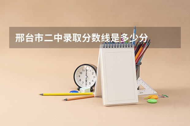 邢台市二中录取分数线是多少分