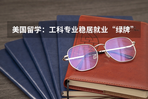 美国留学：工科专业稳居就业“绿牌”发展专业之列（哪3个专业，未来5年都是就业绿牌专业？）