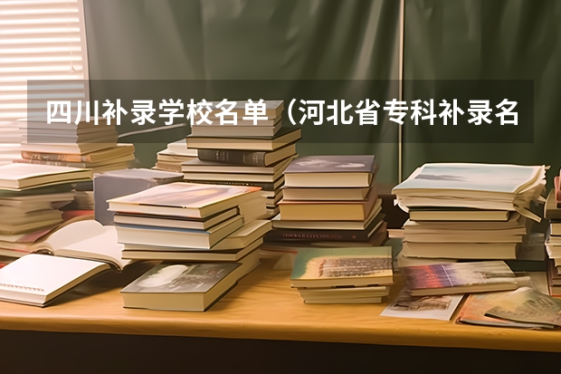 四川补录学校名单（河北省专科补录名单）
