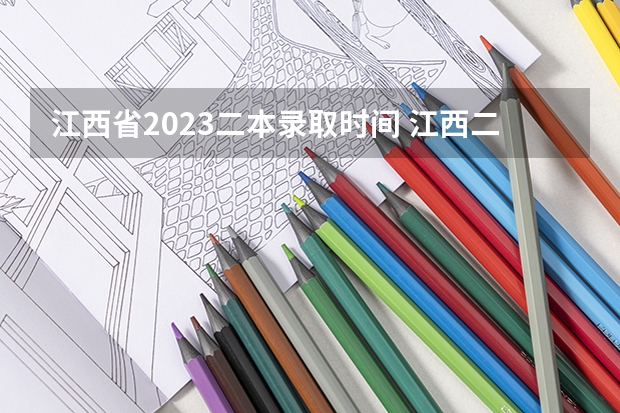 江西省2023二本录取时间 江西二本录取问题