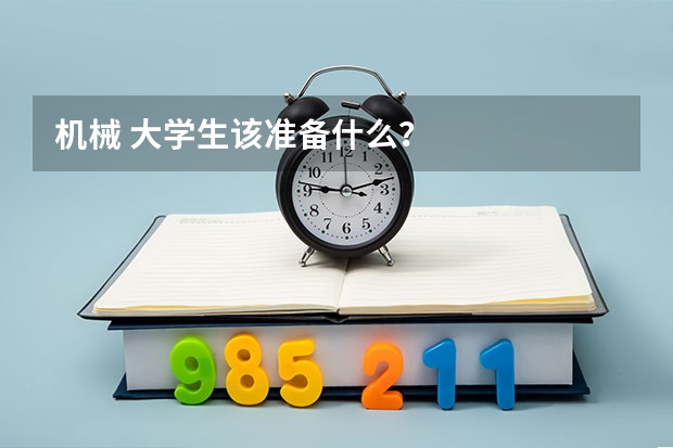机械 大学生该准备什么?