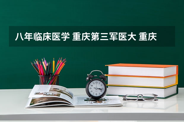 八年临床医学 重庆第三军医大 重庆地方生历年分数？（重庆第三军医大学录取分数线）