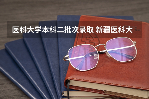 医科大学本科二批次录取 新疆医科大学 近几年录取分数线？