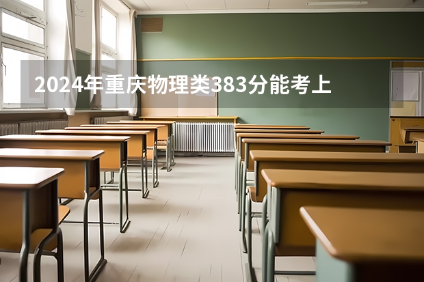 2024年重庆物理类383分能考上什么大学?