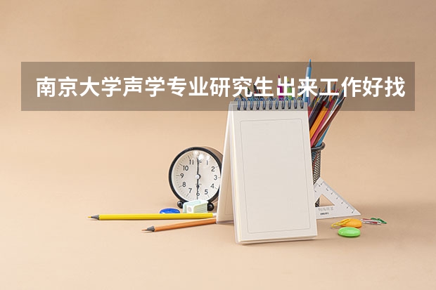 南京大学声学专业研究生出来工作好找吗