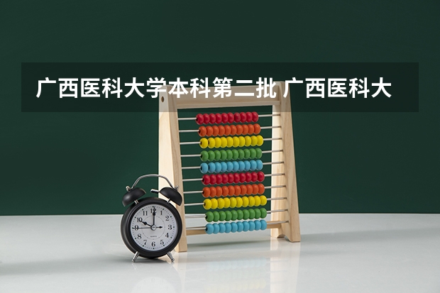 广西医科大学本科第二批 广西医科大学是几本