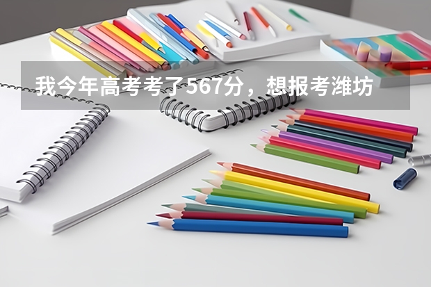 我今年高考考了567分，想报考潍坊医学院，能录取吗