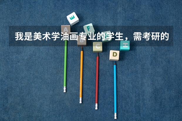 我是美术学油画专业的学生，需考研的基本信息和动态，及哪些学校？？