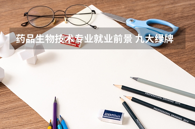 药品生物技术专业就业前景 九大绿牌专业