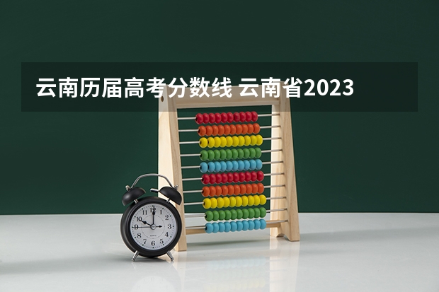 云南历届高考分数线 云南省2023年高考分数段