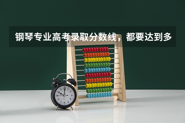钢琴专业高考录取分数线，都要达到多少分？