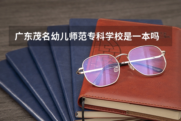 广东茂名幼儿师范专科学校是一本吗