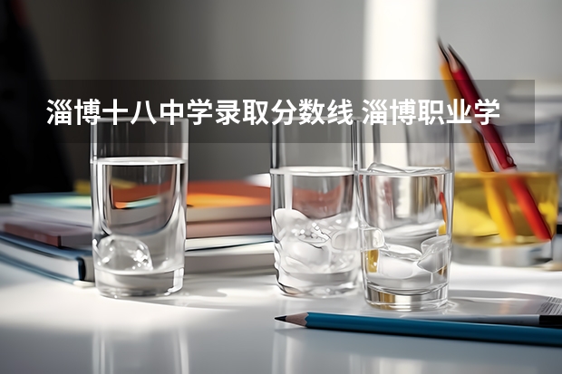 淄博十八中学录取分数线 淄博职业学院2023录取线