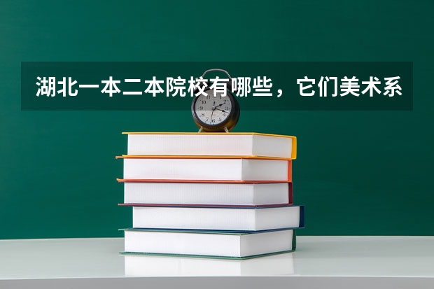 湖北一本二本院校有哪些,它们美术系怎么样?要学生的想法,最好在那里读过,详细点