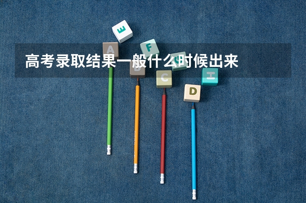 高考录取结果一般什么时候出来