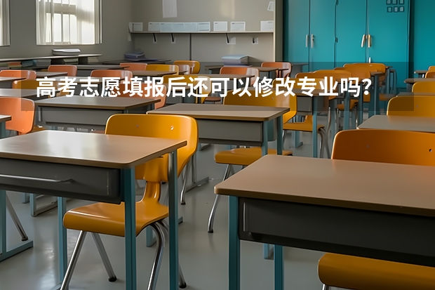 高考志愿填报后还可以修改专业吗？