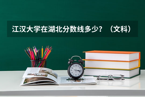 江汉大学在湖北分数线多少？（文科）